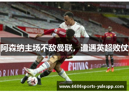 阿森纳主场不敌曼联，遭遇英超败仗