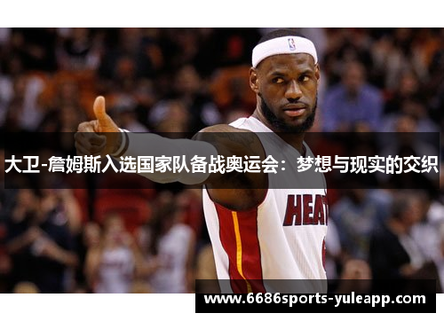 大卫-詹姆斯入选国家队备战奥运会：梦想与现实的交织