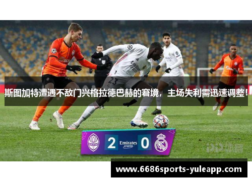 斯图加特遭遇不敌门兴格拉德巴赫的窘境，主场失利需迅速调整！