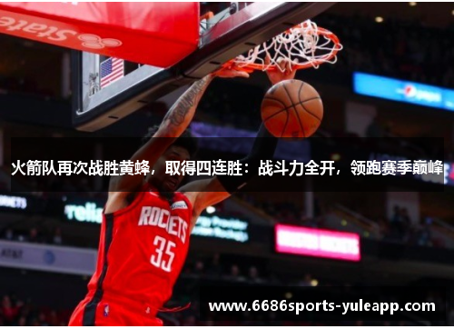 火箭队再次战胜黄蜂，取得四连胜：战斗力全开，领跑赛季巅峰