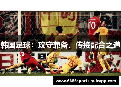 韩国足球：攻守兼备、传接配合之道