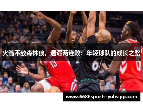 火箭不敌森林狼，遭遇两连败：年轻球队的成长之路