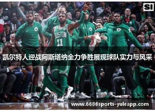 凯尔特人迎战阿斯塔纳全力争胜展现球队实力与风采