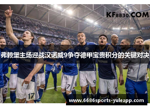 弗赖堡主场迎战汉诺威9争夺德甲宝贵积分的关键对决